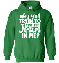 Load image into Gallery viewer, Why Y&#39;all Tryin To Test The Jesus In Me Funny Christian Hoodie green