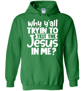Why Y'all Tryin To Test The Jesus In Me Funny Christian Hoodie green