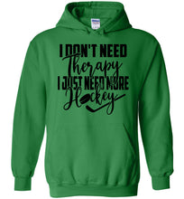 Load image into Gallery viewer, I Don&#39;t Need Therapy I Just Need More Hockey Hoodie green