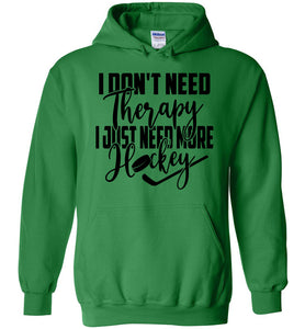 I Don't Need Therapy I Just Need More Hockey Hoodie green