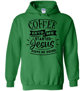 Coffee Gets Me Started Jesus Keeps Me Going Christian Quote Hoodie green