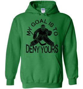 My Goal Is To Deny Yours Hockey Hoodie green