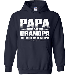 Papa Because Grandpa Is For Old Guys Funny Papa Sweatshirt Hoodie navy