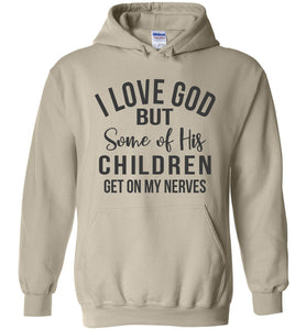 I Love God But Some Of His Children Get On My Nerves Hoodie sand