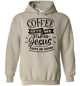 Coffee Gets Me Started Jesus Keeps Me Going Christian Quote Hoodie tan