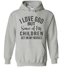 Load image into Gallery viewer, I Love God But Some Of His Children Get On My Nerves Hoodie gray
