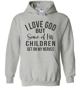 I Love God But Some Of His Children Get On My Nerves Hoodie gray