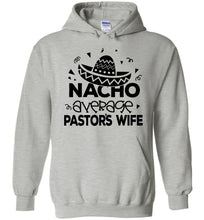 Load image into Gallery viewer, Nacho Average Pastor&#39;s Wife Funny Pastor&#39;s Wife Hoodie grey