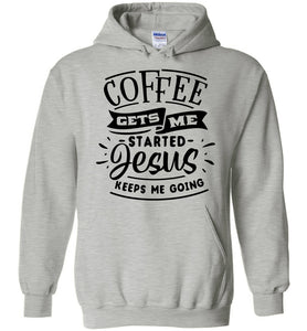 Coffee Gets Me Started Jesus Keeps Me Going Christian Quote Hoodie grey