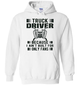Funny Trucker Hoodie, Truck Driver Because I Ain't Built For Only Fans white