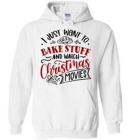 I Just Want To Bake Stuff And Watch Christmas Movies Hoodie white