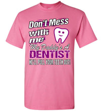 Load image into Gallery viewer, Don&#39;t Mess With Me My Daddy&#39;s A Dentist Daughter Shirt My Daddy is a Dentist baby gifts youth pink