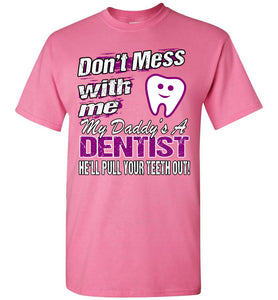 Don't Mess With Me My Daddy's A Dentist Daughter Shirt My Daddy is a Dentist baby gifts youth pink