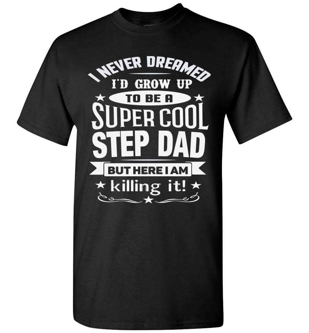 I Never Dreamed I'd Grow Up To Be A Super Cool Step Dad T Shirt black