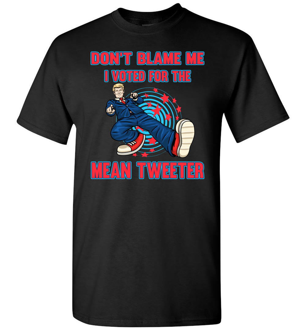 Don't Blame Me I Voted For The Mean Tweeter Funny Trump T Shirt black