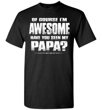 Load image into Gallery viewer, Of Course I&#39;m Awesome Have You Seen My Papa? Papa Kids T-Shirts adult black