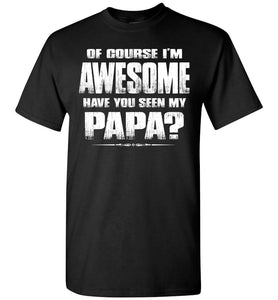 Of Course I'm Awesome Have You Seen My Papa? Papa Kids T-Shirts adult black