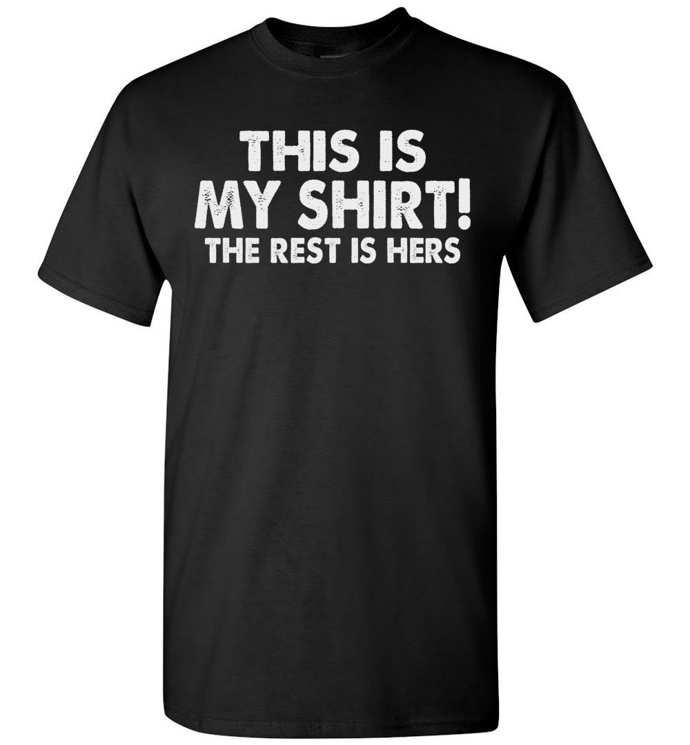 This Is My Shirt! The Rest Is Hers Funny Quote Shirts For Men black