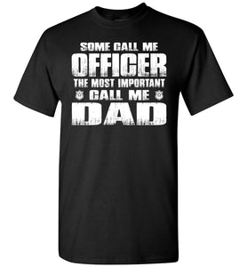 Some Call Me Officer The Most Important Call Me Dad Police Dad Shirts black