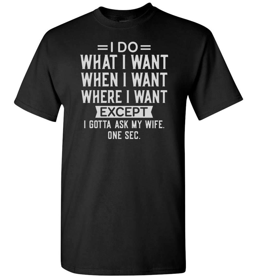 I Do What I Want When I Want Funny Husband Shirts black