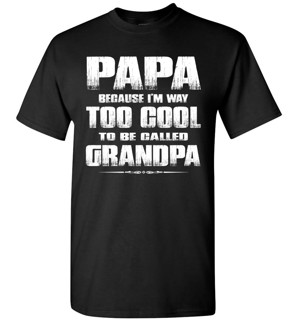 Papa Because I'm Way Too Cool To Be Called Grandpa T Shirt black