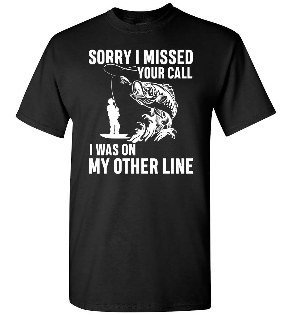 Sorry I Missed Your Call I Was On My Other Line Funny Fishing Shirts Black / 5XL