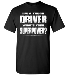 I'm A Truck Driver Whats Your Superpower? Funny Trucker Shirts black