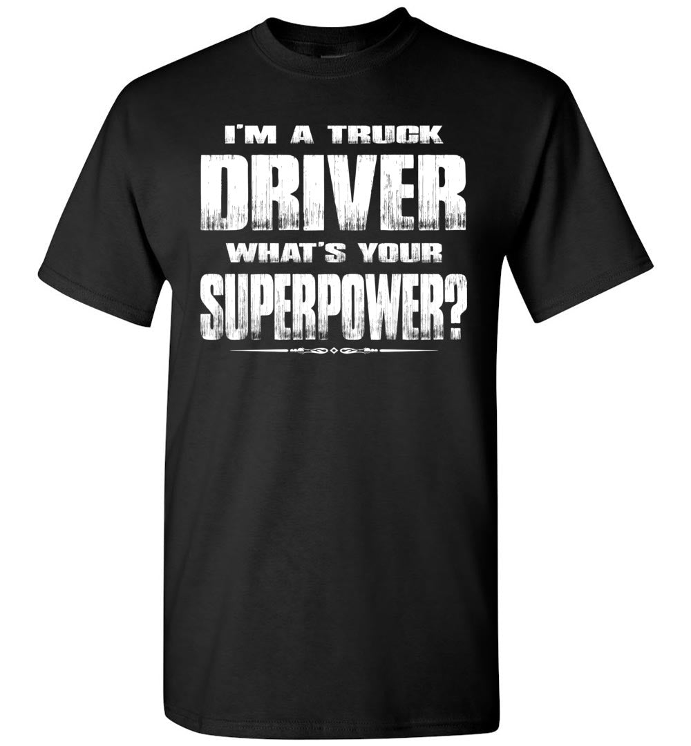 I'm A Truck Driver Whats Your Superpower? Funny Trucker Shirts black