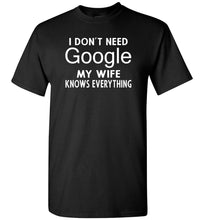 Load image into Gallery viewer, I Don&#39;t Need Google My Wife Knows Everything T-Shirt black