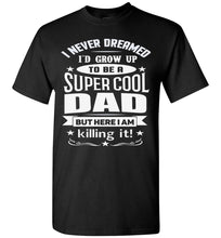 Load image into Gallery viewer, I Never Dreamed I&#39;d Grow Up To Be A Super Cool Dad Funny dad t-shirt black