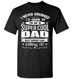 I Never Dreamed I'd Grow Up To Be A Super Cool Dad Funny dad t-shirt black