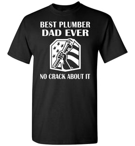 Best Plumber Dad Ever No Crack About It Funny Plumber Shirts black