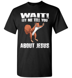 Wait! Let Me Tell You About Jesus Funny Jesus T Shirts black