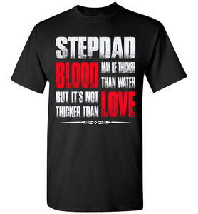Step Dad Blood May be Thicker Than Water But It's Not Thicker Than Love Step Dad T Shirts black