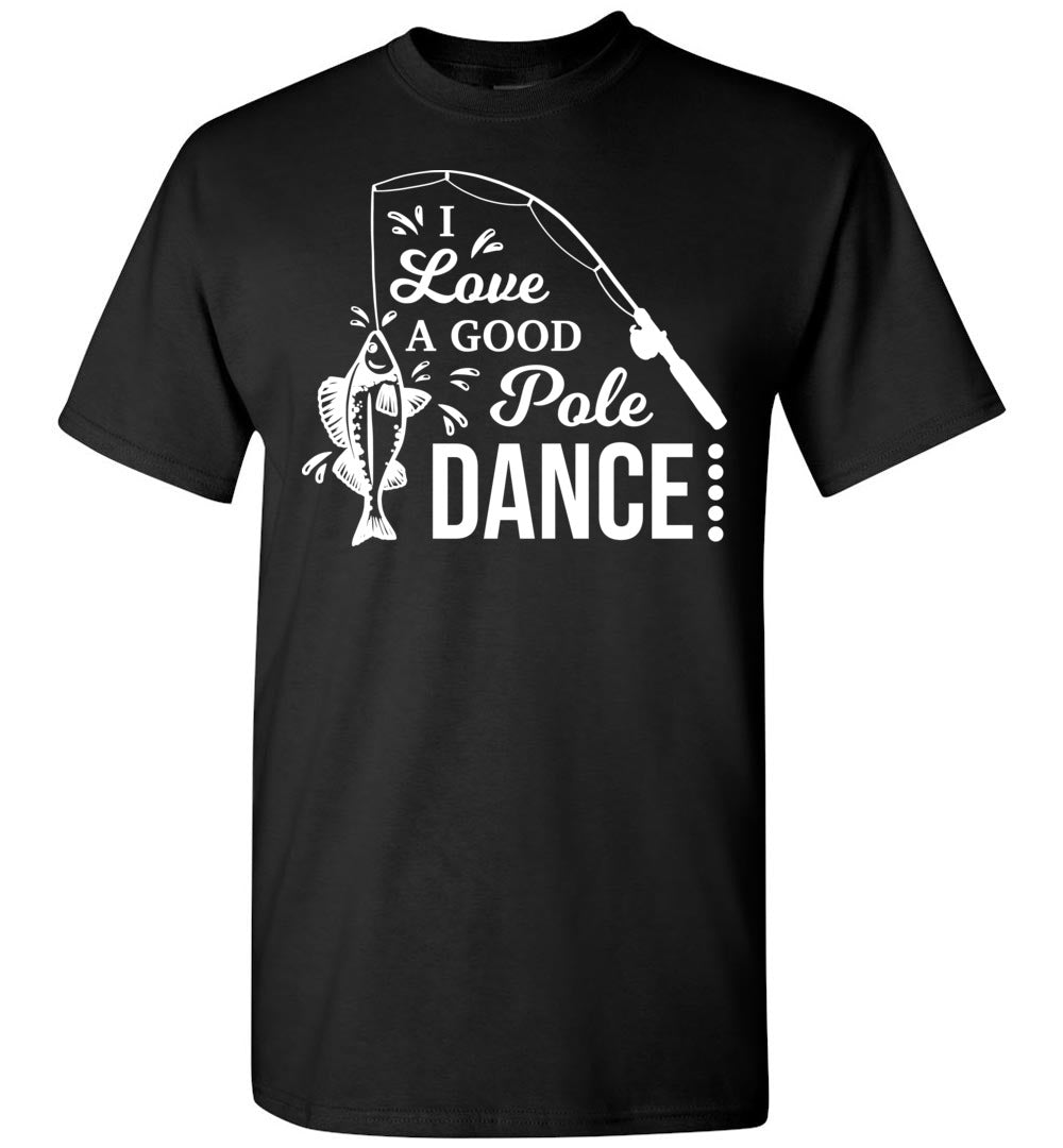 I Love A Good Pole Dance Funny Fishing Shirts black