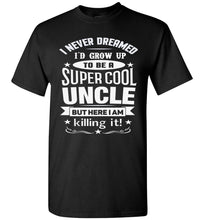 Load image into Gallery viewer, I Never Dreamed I&#39;d Grow Up To Be A Super Cool Uncle But Here I Am Killing It Uncle T Shirt gildan black