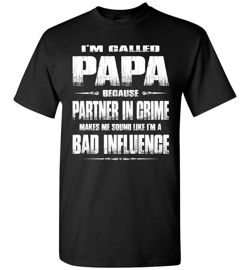 I'm Called Papa Because Partner In Crime Makes Me Sound Like I'm A Bad Influence Papa Tshirts black