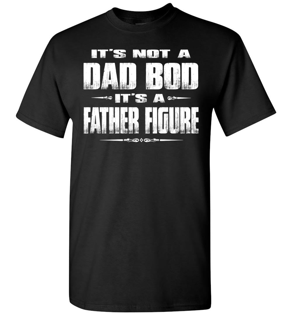 It's Not A Dad Bod It's A Father Figure Funny Dad Shirts black