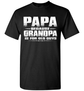 Papa t shirt, Papa Because Grandpa Is For Old Guys black
