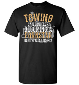 Towing Saved Me From Becoming A Pornstar Funny Tow Truck Shirts black