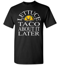 Load image into Gallery viewer, Lettuce Taco About It Later Funny Taco Shirts black