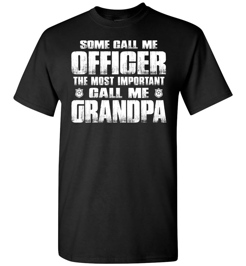 Some Call Me Officer The Most Important Call Me Grandpa Police Grandpa Shirts black