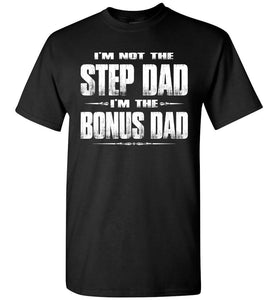 I'm Not The Step Dad I'm The Bonus Dad Step Dad T Shirts black
