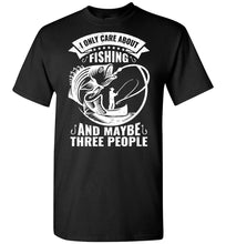 Load image into Gallery viewer, I Only Care About Fishing And Maybe 3 People Funny Fishing Shirts