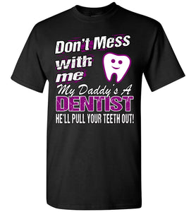 Don't Mess With Me My Daddy's A Dentist Daughter Shirt My Daddy is a Dentist baby gifts youth black