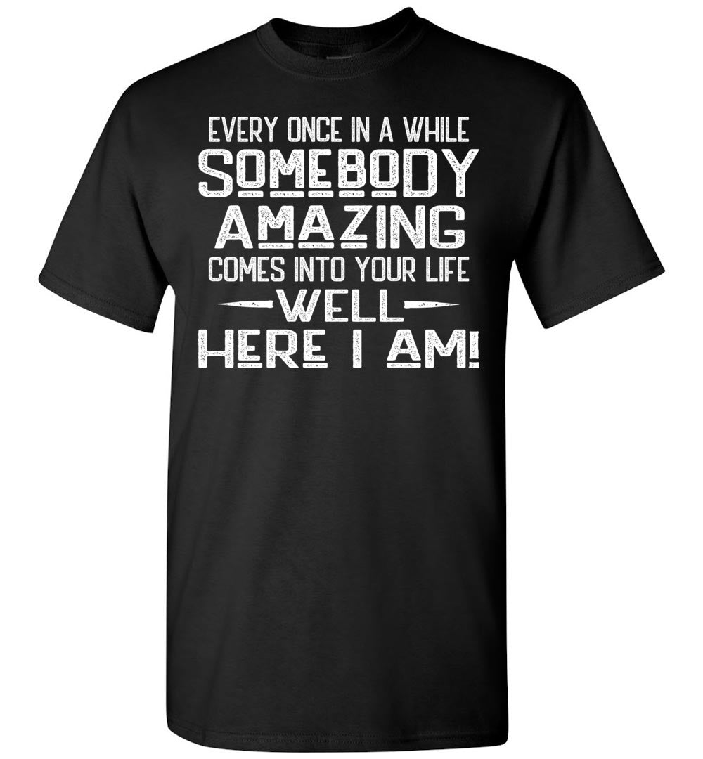 Somebody Amazing Here I Am Funny Quote Tees black