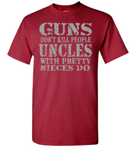 Guns Don't Kill People Uncles With Pretty Nieces Do Funny Uncle Shirt carnal 