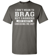 Load image into Gallery viewer, I Don&#39;t Mean To Brag But Cashiers Are Always Checking Me Out Funny shirts for men charcoal