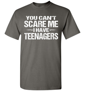 You Can't Scare Me I Have Teenagers Funny Shirts For Parents charcoal