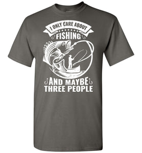 I Only Care About Fishing And Maybe 3 People Funny Fishing Shirts